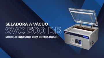 Seladoras a vácuo - Modelos equipados com Bomba Busch